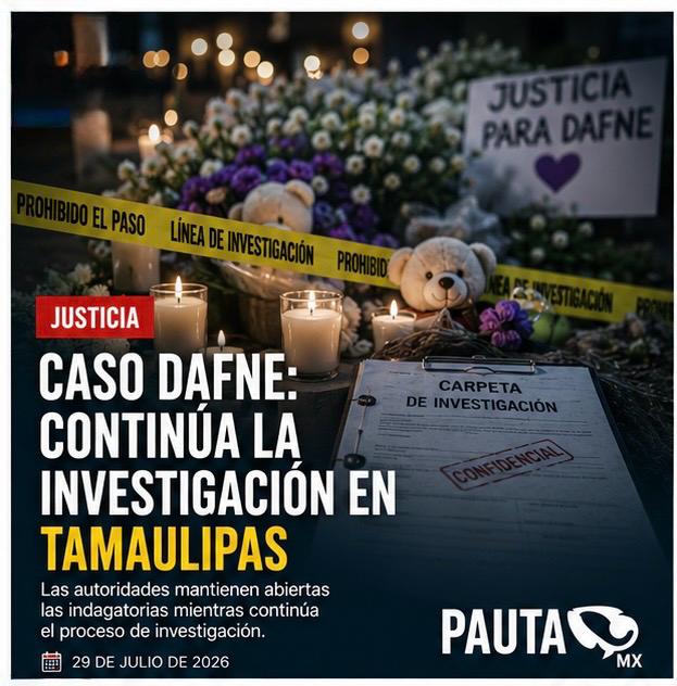 Caso Dafne: continúan las investigaciones en Tamaulipas; autoridades mantienen abiertas las indagatorias